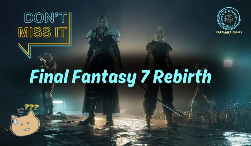 Don't Miss the Final Fantasy 7 Rebirth Demo